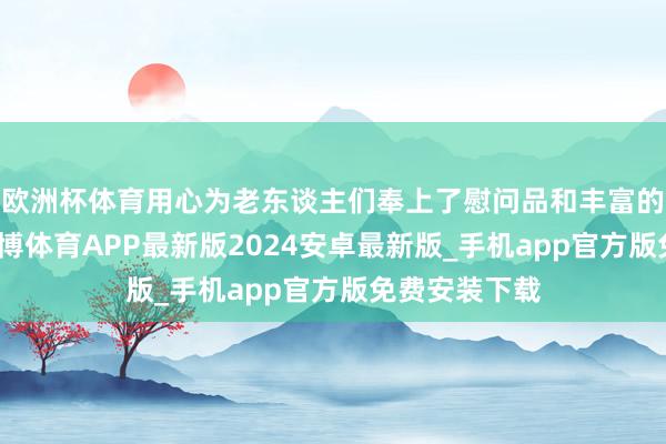 欧洲杯体育用心为老东谈主们奉上了慰问品和丰富的养分食物-世博体育APP最新版2024安卓最新版_手机app官方版免费安装下载