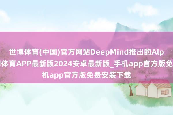 世博体育(中国)官方网站DeepMind推出的AlphaGo-世博体育APP最新版2024安卓最新版_手机app官方版免费安装下载