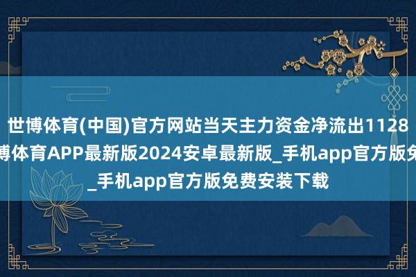 世博体育(中国)官方网站当天主力资金净流出1128.03万元-世博体育APP最新版2024安卓最新版_手机app官方版免费安装下载